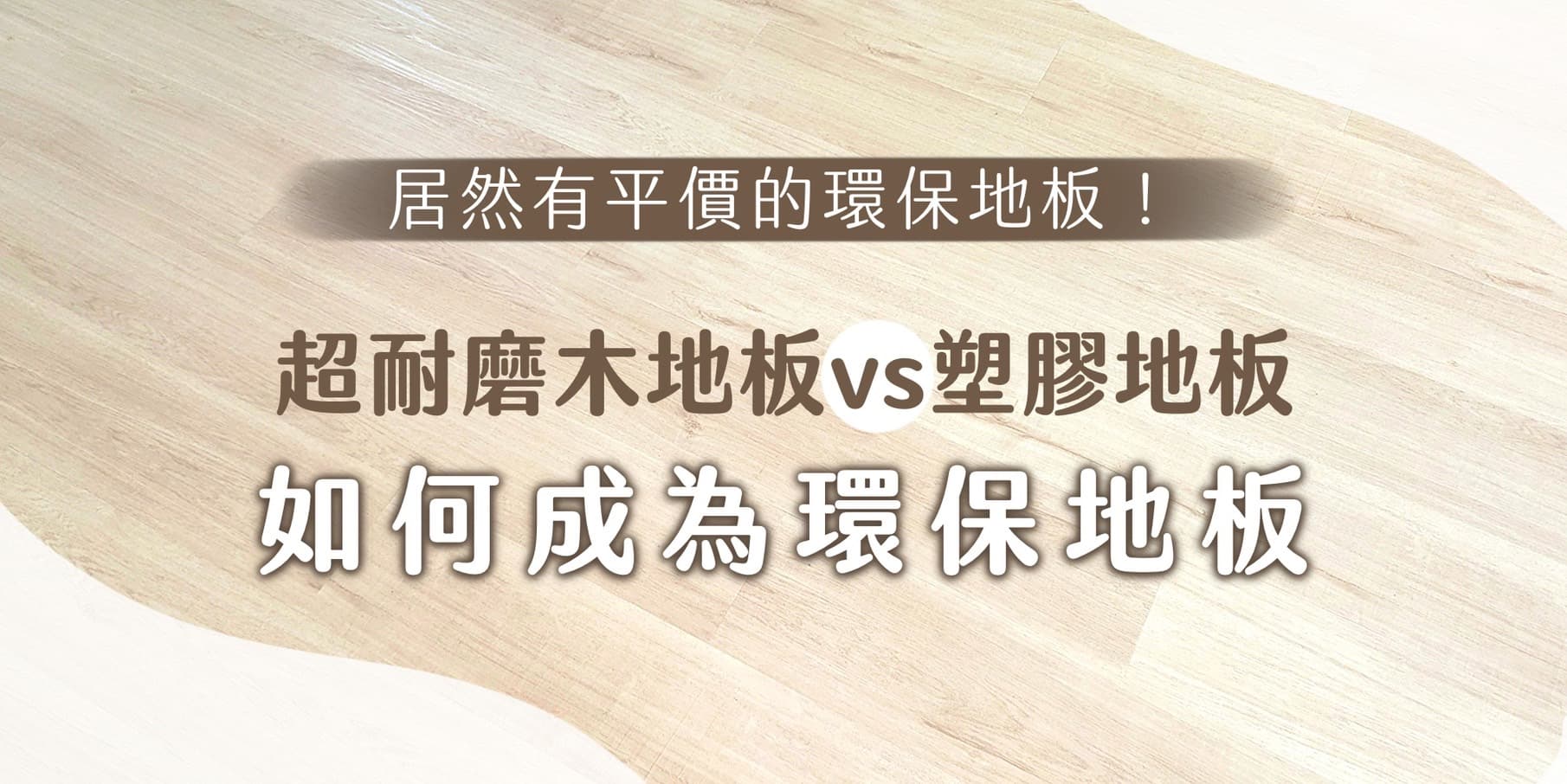 居然有平價的環保地板！超耐磨木地板、塑膠地板如何成為環保地板？